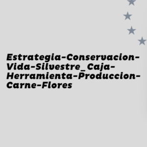 Estrategia-Conservacion-Vida-Silvestre_Caja-Herramienta-Produccion-Carne-Flores
